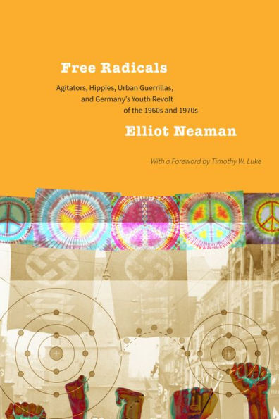 Free Radicals: Agitators, Hippies, Urban Guerrillas, and Germany's Youth Revolt of the 1960s and 1970s