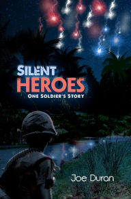 Title: Silent Heroes: One Soldiers Story, Author: Joe Duran