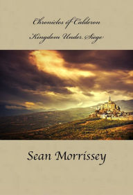 Title: Chronicles of Calderon: Kingdom Under Siege, Author: Sean Morrissey