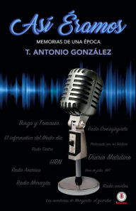 Title: Asi eramos: Memorias de una epoca, Author: T. Antonio González