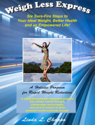 Title: Weigh Less Express; Six Sure-Fire Steps to Your Ideal Weight, Better Health and an Empowered Life!, Author: Linda Chappo