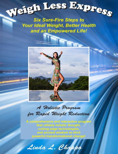 Weigh Less Express; Six Sure-Fire Steps to Your Ideal Weight, Better Health and an Empowered Life!