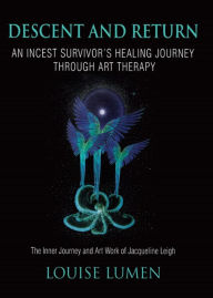 Title: Descent and Return: An Incest Survivor's Healing Journey Through Art Therapy, Author: Healthcare Counselling & Psychotherapy