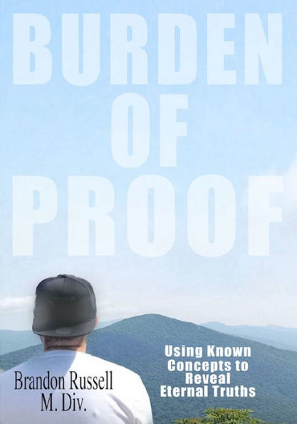 Burden Of Proof: Using Known Concepts to Reveal Eternal Truths