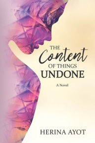 Title: The Content of Things Undone, Author: Herina Ayot