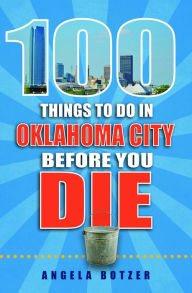 Title: 100 Things to Do in Oklahoma City Before You Die, Author: Angela Botzer