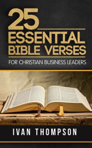 Title: 25 Essential Bible Verses for Christian Business Leaders, Author: Ivan G. Thompson