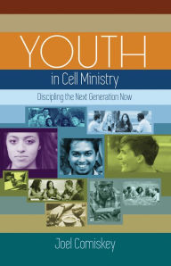 Title: Youth in Cell Ministry: Discipling the Next Generation Now, Author: Joel Comiskey