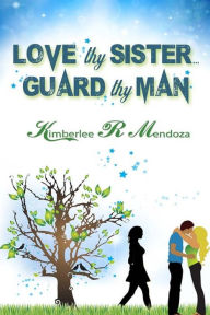 Title: Love Thy Sister, Guard Thy Man, Author: Kimberlee R. Mendoza