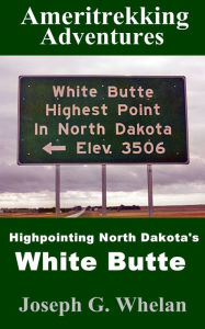 Title: Ameritrekking Adventures: Highpointing North Dakota's White Butte, Author: Joseph Whelan
