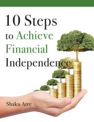 Title: 10 Steps to Achieve Financial Independence, Author: Shaku Atre