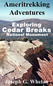 Title: Ameritrekking Adventures: Exploring Cedar Breaks National Monument, Author: Joseph Whelan