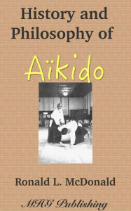 Title: History and Philosophy of Japanese Aikido, Author: Ronald McDonald