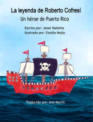 Title: La leyenda de Roberto Cofresi~Un heroe de Puerto Rico, Author: Janet Balletta
