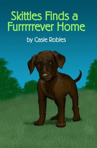 Title: Skittles Finds a Furrrrrever Home, Author: Casie Robles