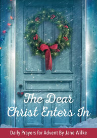 Title: The Dear Christ Enters In: Daily Prayers for Advent, Author: Jane Wilke