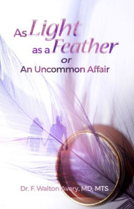 Title: As Light As a Feather or An Uncommon Affair, Author: Dr. F. Walton Avery