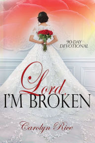 Title: Lord, I'm broken: A 90-Day Devotional, Author: Carolyn Rice