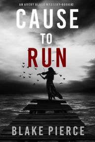 Title: Cause to Run (An Avery Black MysteryBook 2), Author: Blake Pierce