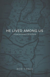 Title: He Lived Among Us: A Look at Christ's Life on Earth, Author: Bob Craig