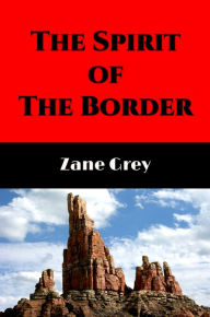 Title: The Spirit of the Border (Illustrated), Author: Zane Grey