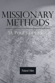Title: Missionary Methods: St. Paul's or Ours?, Author: Roland Allen
