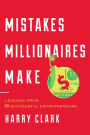 Mistakes Millionaires Make: Lessons from 30 Successful Entrepreneurs