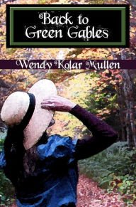 Title: Back to Green Gables, Author: Wendy Kolar Mullen