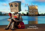 Title: Melvin the Sad...(ish) Robot, Author: Joshua Margolis