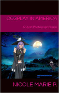 Title: Cosplay in America, Author: Nicole Marie P.