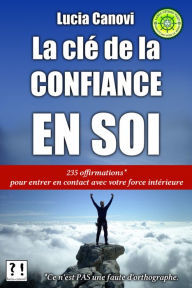 Title: La Cle De La Confiance En Soi : 235 offirmations pour entrer en contact avec votre force interieure, Author: Lucia Canovi