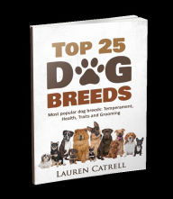 Title: Top 25 Dog Breeds - Most popular dog breeds: Temperament, Health, Traits, and Grooming, Author: Lauren Catrell