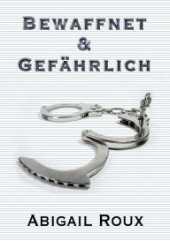 Title: Bewaffnet & Gefahrlich, Author: Abigail Roux