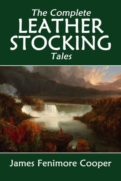 The Complete Leatherstocking Tales: The Deerslayer, The Last of the Mohicans, The Pathfinder, The Pioneers, The Prairie