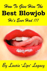 Title: How To Give Him The BEST BLOWJOB He's Ever Had !!!, Author: Laurie 