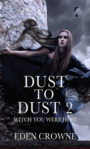 Title: Dust To Dust 2: Witch You Were Here, Author: Eden Crowne