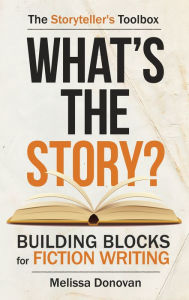 Title: What's the Story? Building Blocks for Fiction Writing, Author: Melissa Donovan