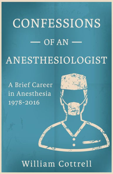 Confessions of an Anesthesiologist: A Brief Career in Anesthesia 1978-2016