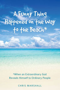 Title: A Funny Thing Happened on the Way to the Beach*, Author: Chris Marshall