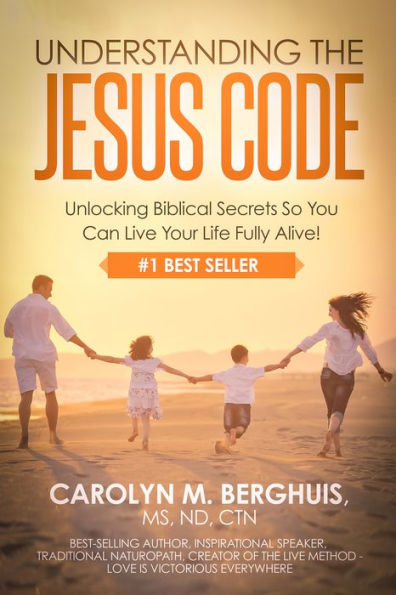 Understanding The Jesus Code: Unlocking Biblical Secrets So You Can Live Your Life Fully Alive