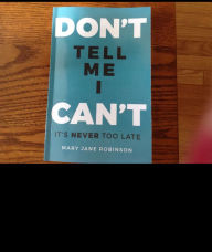 Title: Don't Tell Me I Can't: It's Never Too Late, Author: Mary Jane Robinson