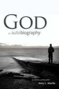 Title: God An Autobiography As Told to a Philosopher, Author: Jerry L. Martin