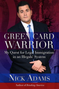 Title: Green Card Warrior: My Quest for Legal Immigration in an Illegals' System, Author: Nick Adams