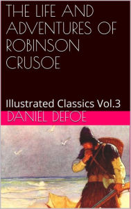 Title: The Life and Adventures of Robinson Crusoe By Daniel Defoe, Author: Daniel Defoe