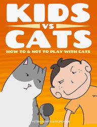 Title: Kids vs Cats: How to and Not to Play with Cats, Author: Peter Galante