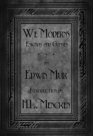 Title: We Moderns: Enigmas and Guesses, Author: Edwin Muir
