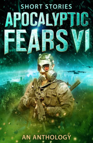 Title: Apocalyptic Fears VI: An Anthology of Short Stories, Author: Saul Tanpepper