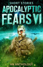 Apocalyptic Fears VI: An Anthology of Short Stories