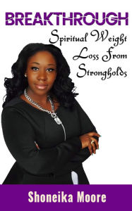 Title: Breakthrough Book-Spiritual Weight Loss From Strongholds, Author: Shoneika Moore