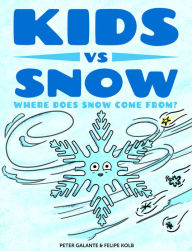 Title: Kids vs Snow: Where Does Snow Come From?, Author: Peter Galante
